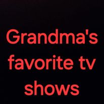 My grandma’s favorite shows&nbsp;?